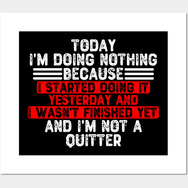 Today I'm Doing Nothing Because I Started Doing It Yesterday Wall Art by Yyoussef101